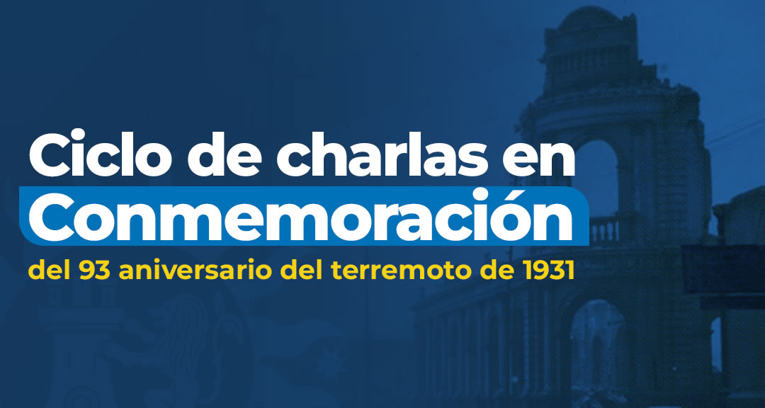 Ciclo de charlas en Conmemoración del 93 aniversario del terremoto de 1931